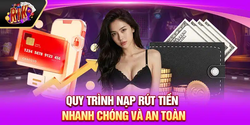 Quy trình nạp rút tiền tại Rikvip Club nhanh chóng và an toàn
